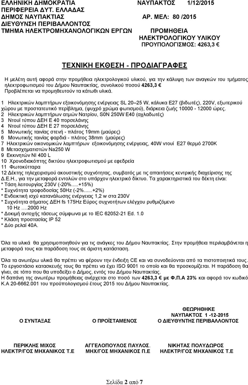 ηλεκτρολογικού υλικού, για την κάλυψη των αναγκών του τμήματος ηλεκτροφωτισμού του Δήμου Ναυπακτίας, συνολικού ποσού 4263,3 Προβλέπεται να προμηθευτούν τα κάτωθι υλικά.