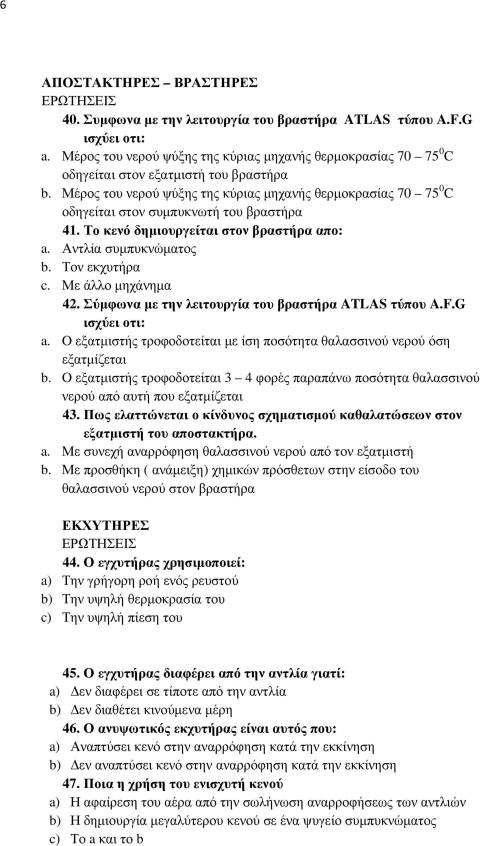 Μέρος του νερού ψύξης της κύριας µηχανής θερµοκρασίας 70 75 0 C οδηγείται στον συµπυκνωτή του βραστήρα 41. Το κενό δηµιουργείται στον βραστήρα απο: a. Αντλία συµπυκνώµατος b. Τον εκχυτήρα c.