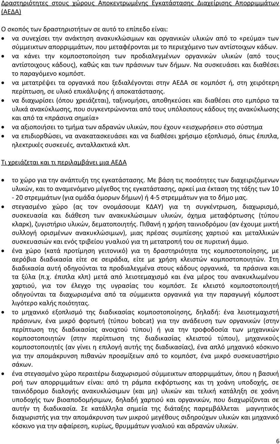 να κάνει την κομποστοποίηση των προδιαλεγμένων οργανικών υλικών (από τους αντίστοιχους κάδους), καθώς και των πράσινων των δήμων. Να συσκευάσει και διαθέσει το παραγόμενο κομπόστ.