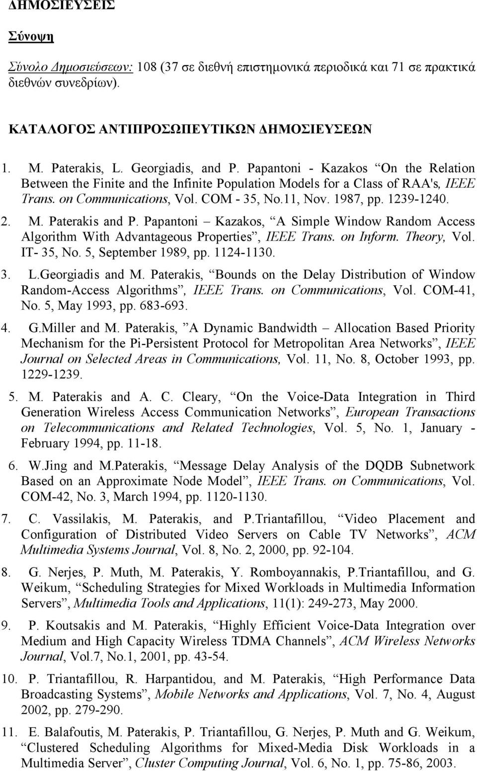 Papantoni Kazakos, A Simple Window Random Access Algorithm With Advantageous Properties, IEEE Trans. on Inform. Theory, Vol. IT- 35, No. 5, September 1989, pp. 1124-1130. 3. L.Georgiadis and M.