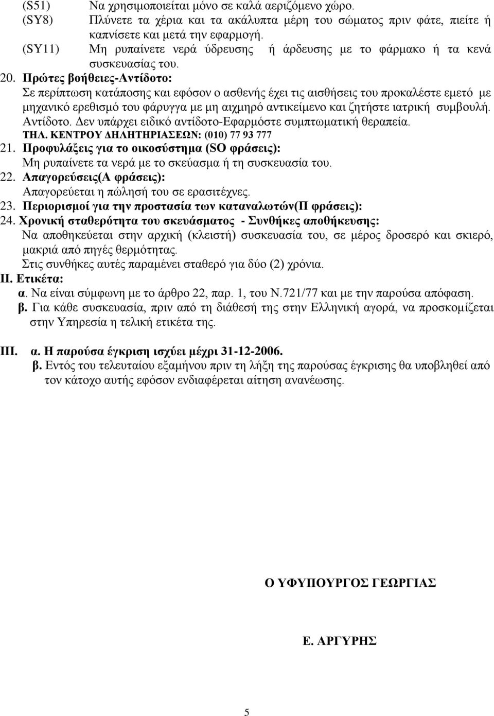 Πρώτες βοήθειες-aντίδοτο: Σε περίπτωση κατάποσης και εφόσον ο ασθενής έχει τις αισθήσεις του προκαλέστε εμετό με μηχανικό ερεθισμό του φάρυγγα με μη αιχμηρό αντικείμενο και ζητήστε ιατρική συμβουλή.
