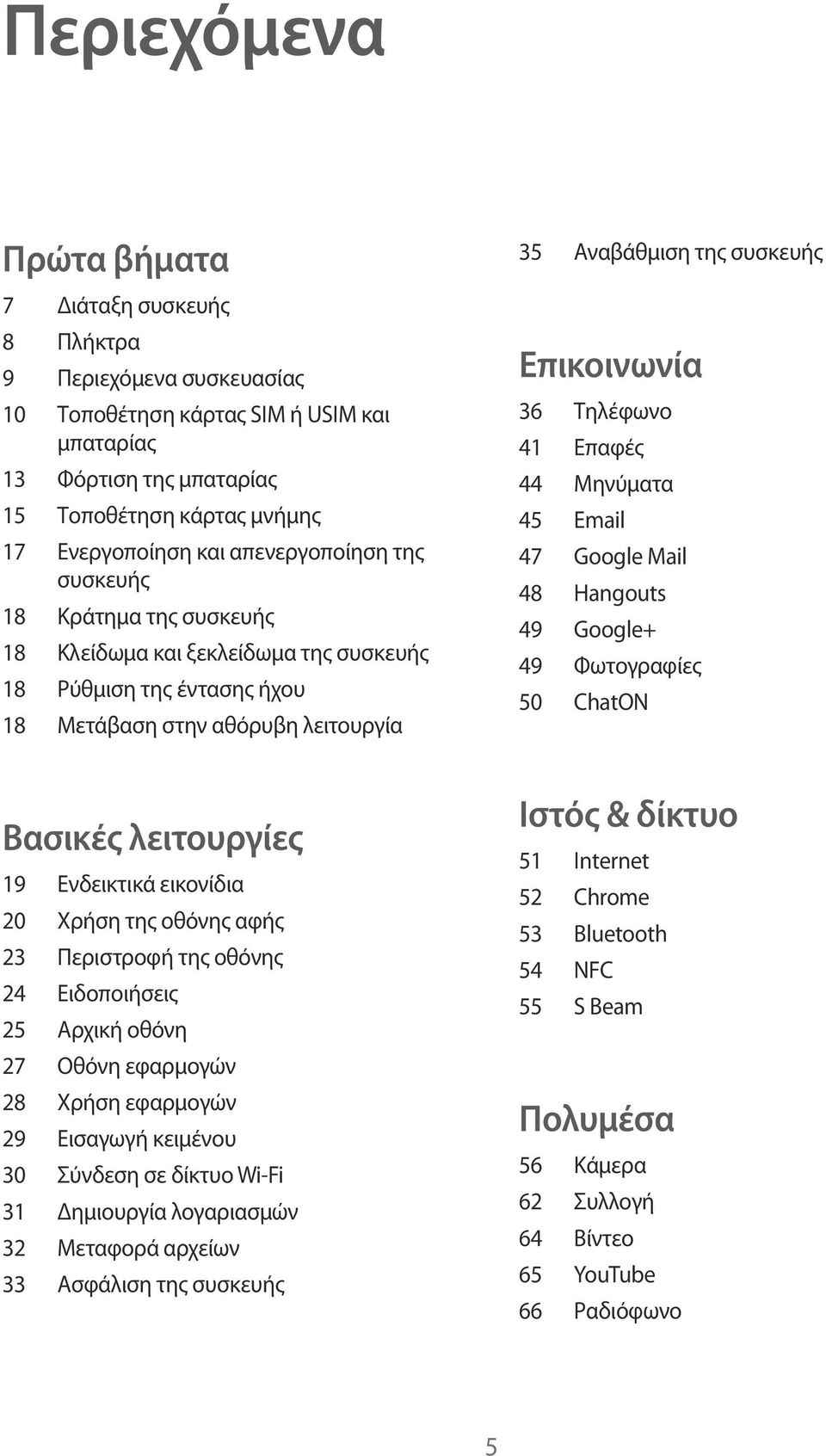 20 Χρήση της οθόνης αφής 23 Περιστροφή της οθόνης 24 Ειδοποιήσεις 25 Αρχική οθόνη 27 Οθόνη εφαρμογών 28 Χρήση εφαρμογών 29 Εισαγωγή κειμένου 30 Σύνδεση σε δίκτυο Wi-Fi 31 Δημιουργία λογαριασμών 32