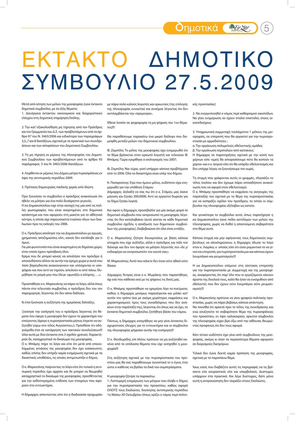 των προβλεπόμενων από το άρθρο 97 του Ν. 3463/2006 και ειδικότερα των παραγράφων 3,5,,7 και 8 διατάξεων, σχετικά με τα πρακτικά των συνεδριάσεων και των αποφάσεων του Δημοτικού Συμβουλίου. 3. Τη μη τήρηση εκ μέρους της πλειοψηφίας του Δημοτικού Συμβουλίου των προβλεπόμενων από το άρθρο 93 παράγραφος 5 του Ν.