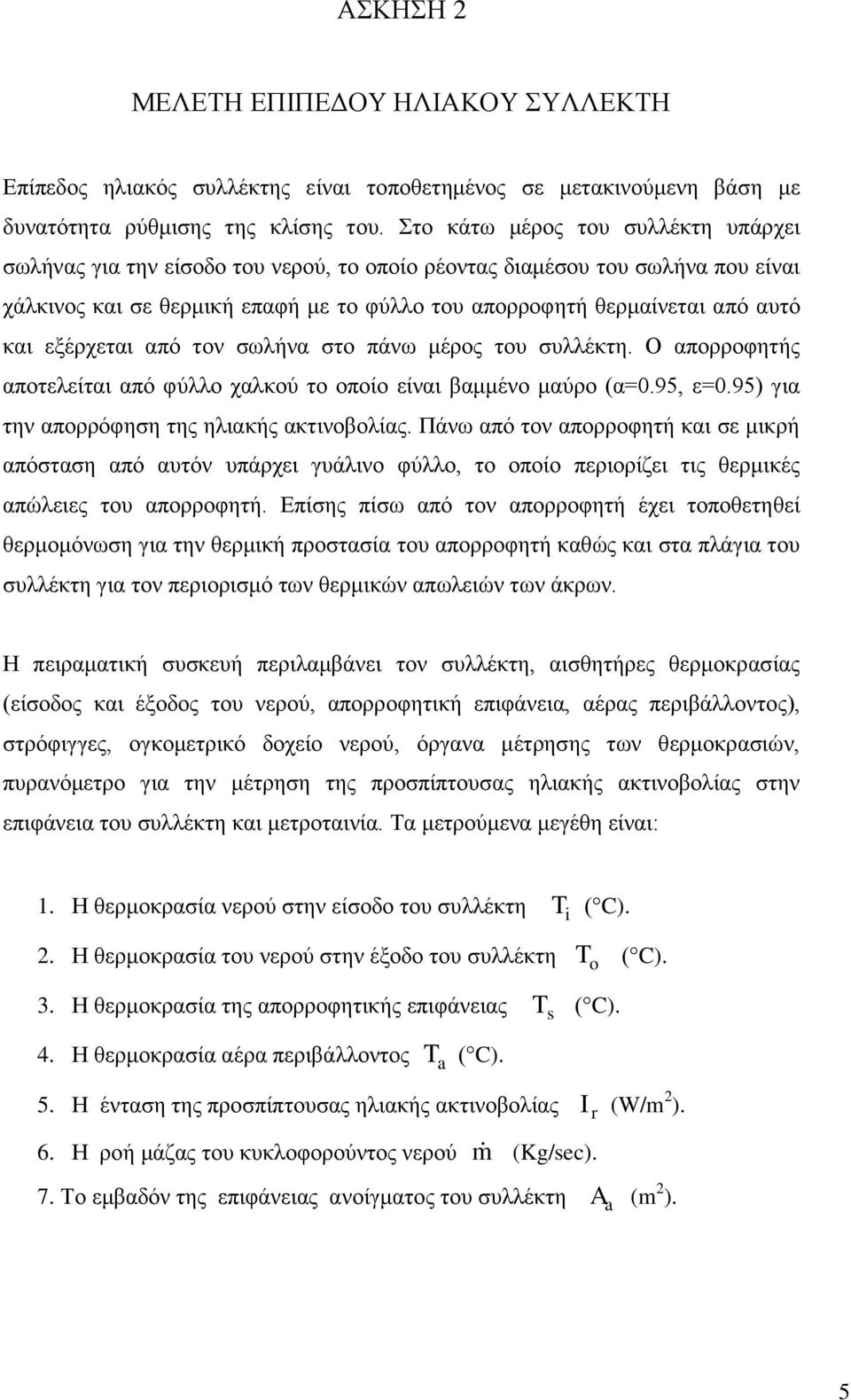 εξέρχεται από τον σωλήνα στο πάνω μέρος του συλλέκτη. Ο απορροφητής αποτελείται από φύλλο χαλκού το οποίο είναι βαμμένο μαύρο (α=0.95, ε=0.95) για την απορρόφηση της ηλιακής ακτινοβολίας.