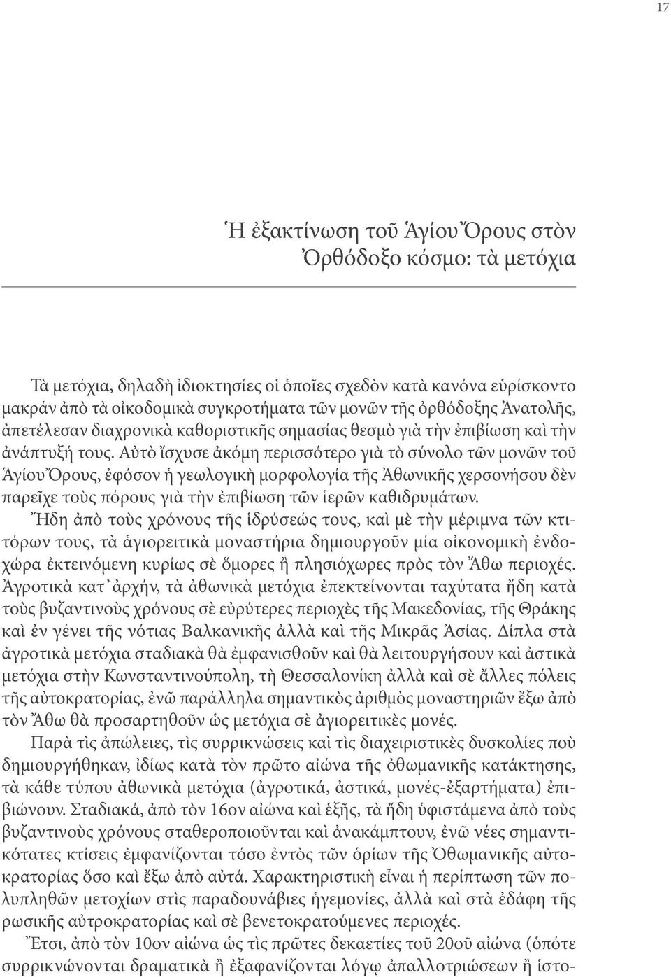 Αὐτὸ ἴσχυσε ἀκόμη περισσότερο γιὰ τὸ σύνολο τῶν μονῶν τοῦ Ἁγίου Ὄρους, ἐφόσον ἡ γεωλογικὴ μορφολογία τῆς Ἀθωνικῆς χερσονήσου δὲν παρεῖχε τοὺς πόρους γιὰ τὴν ἐπιβίωση τῶν ἱερῶν καθιδρυμάτων.