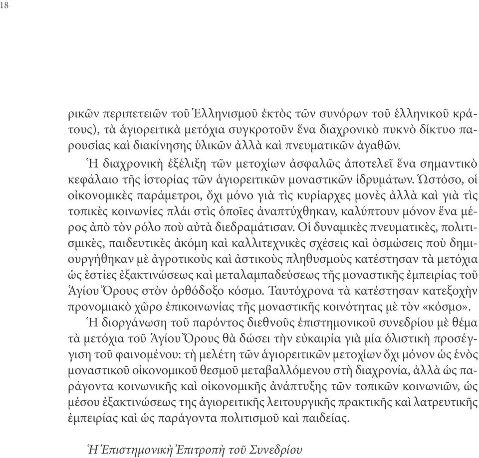 Ὡστόσο, οἱ οἰκονομικὲς παράμετροι, ὄχι μόνο γιὰ τὶς κυρίαρχες μονὲς ἀλλὰ καὶ γιὰ τὶς τοπικὲς κοινωνίες πλάι στὶς ὁποῖες ἀναπτύχθηκαν, καλύπτουν μόνον ἕνα μέρος ἀπὸ τὸν ρόλο ποὺ αὐτὰ διεδραμάτισαν.