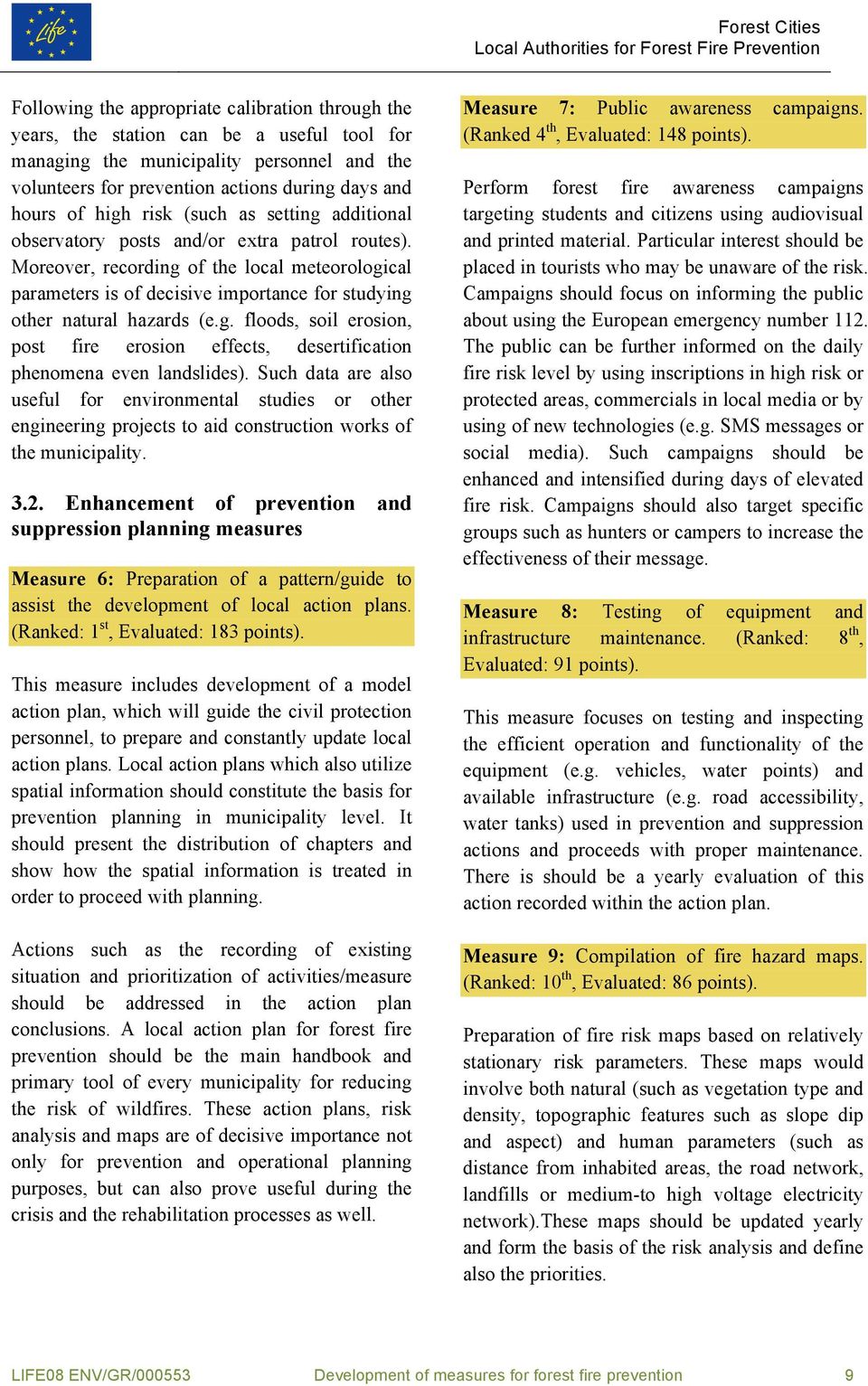 Moreover, recording of the local meteorological parameters is of decisive importance for studying other natural hazards (e.g. floods, soil erosion, post fire erosion effects, desertification phenomena even landslides).