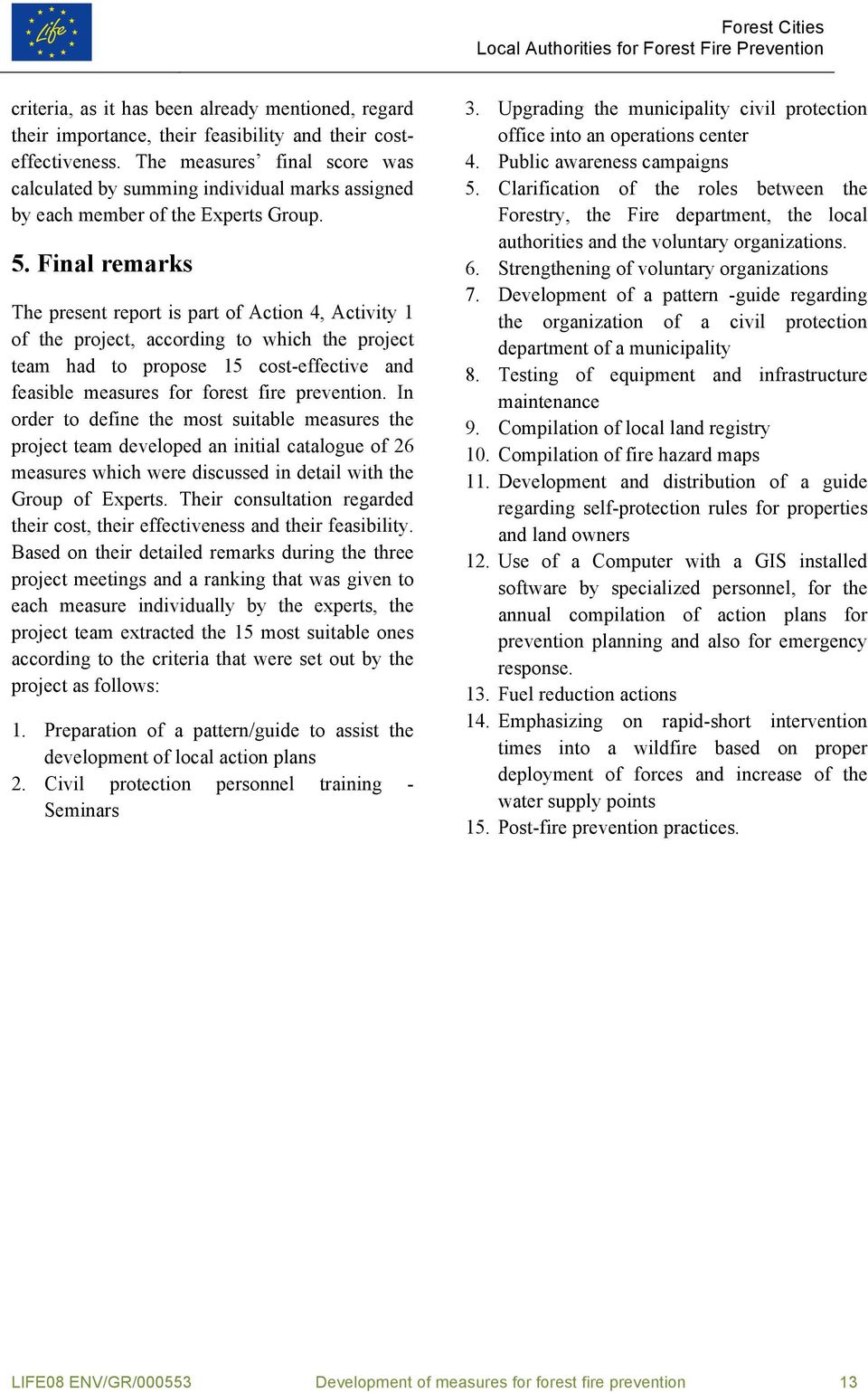 Final remarks The present report is part of Action 4, Activity 1 of the project, according to which the project team had to propose 15 cost-effective and feasible measures for forest fire prevention.