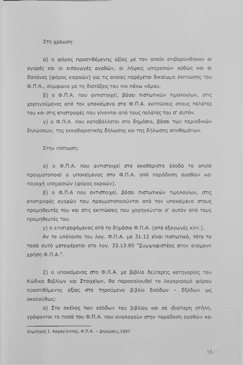 γ) ο Φ.Π.Α. που καταβάλλεται στα δημάσιο, βάσει των περιοδικών δηλώσεων, της εκκαθαριστικής δήλωσης και της δήλωσης αποθεμάτων. Στην πίστωση: α) σ Φ.Π.Α. πσυ αντιστοιχεί στα ακαθάριστα έσσδα τα σποία πραγματοποιεί ο υποκείμενος στο Φ.