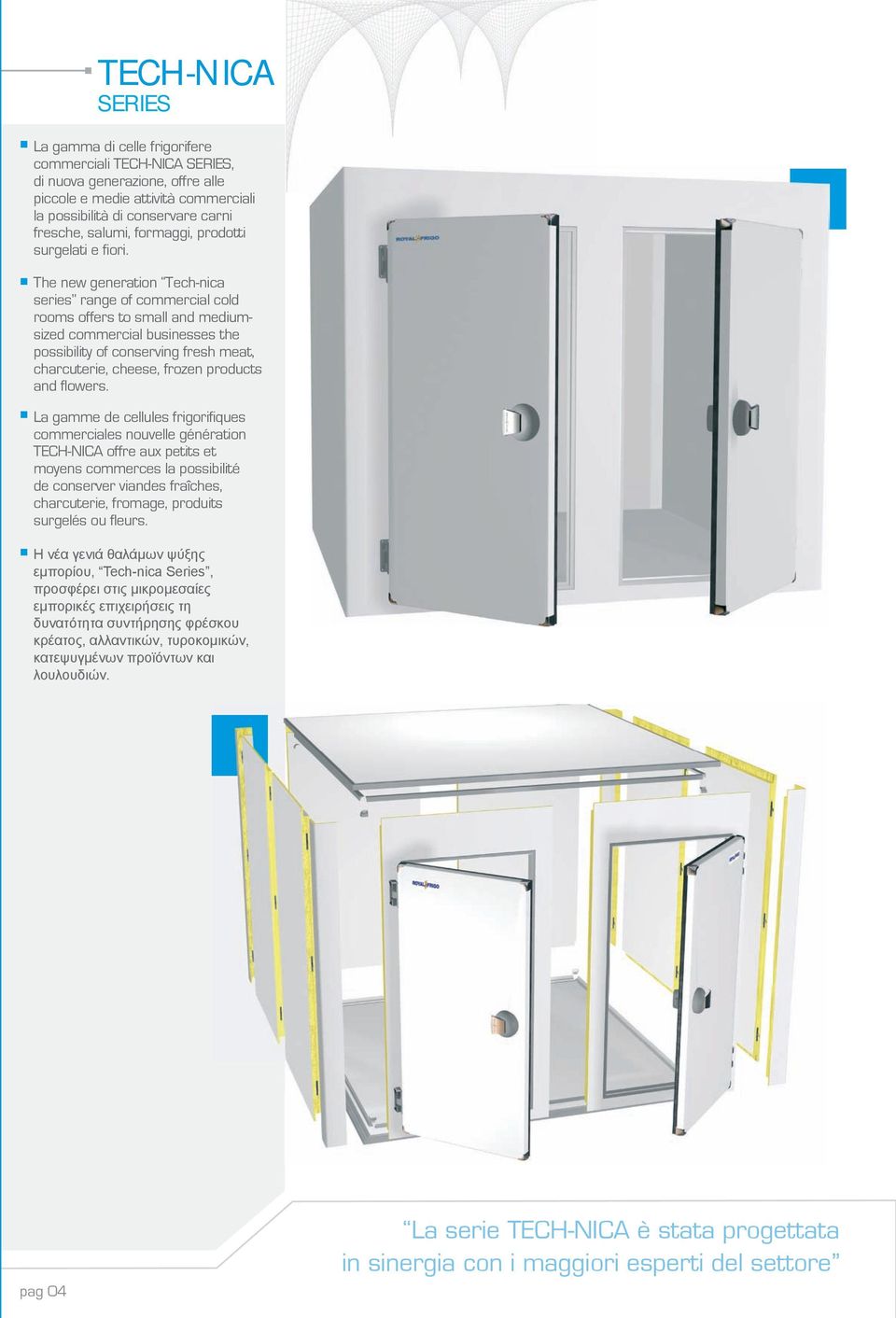 The new generation Tech-nica series range of commercial cold rooms offers to small and mediumsized commercial businesses the possibility of conserving fresh meat, charcuterie, cheese, frozen products