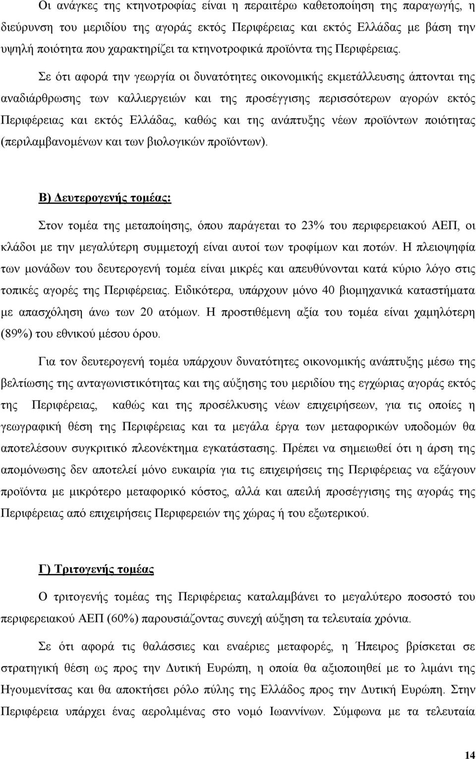 Σε ότι αφορά την γεωργία οι δυνατότητες οικονομικής εκμετάλλευσης άπτονται της αναδιάρθρωσης των καλλιεργειών και της προσέγγισης περισσότερων αγορών εκτός Περιφέρειας και εκτός Ελλάδας, καθώς και