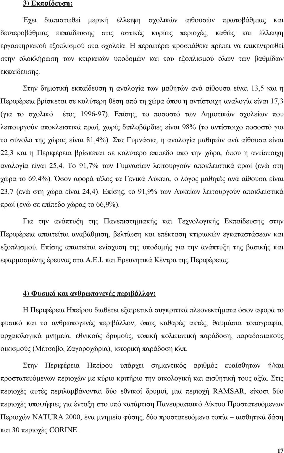 Στην δημοτική εκπαίδευση η αναλογία των μαθητών ανά αίθουσα είναι 13,5 και η Περιφέρεια βρίσκεται σε καλύτερη θέση από τη χώρα όπου η αντίστοιχη αναλογία είναι 17,3 (για το σχολικό έτος 1996-97).