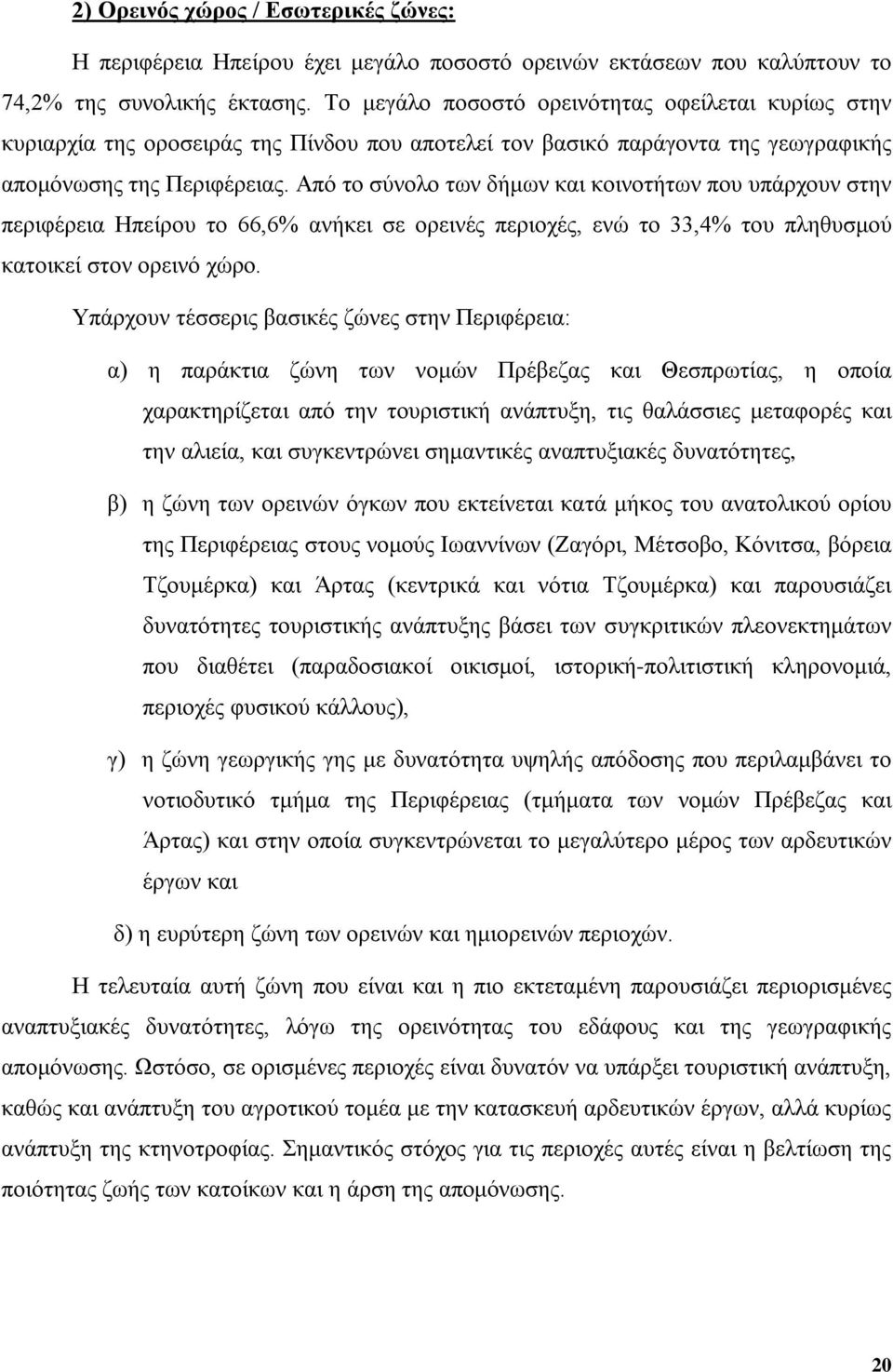 Από το σύνολο των δήμων και κοινοτήτων που υπάρχουν στην περιφέρεια Ηπείρου το 66,6% ανήκει σε ορεινές περιοχές, ενώ το 33,4% του πληθυσμού κατοικεί στον ορεινό χώρο.