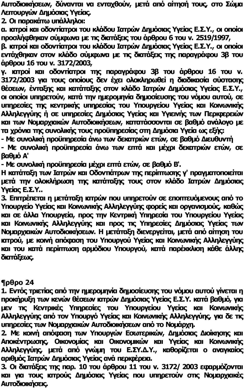 ιατροί και οδοντίατροι της παραγράφου 3β του άρθρου 16 του ν. 3172/2003 για τους οποίους δεν έχει ολοκληρωθεί η διαδικασία σύστασης θέσεων, ένταξης και κατάταξης στον κλάδο Ιατρών Δημόσιας Υγείας Ε.Σ.