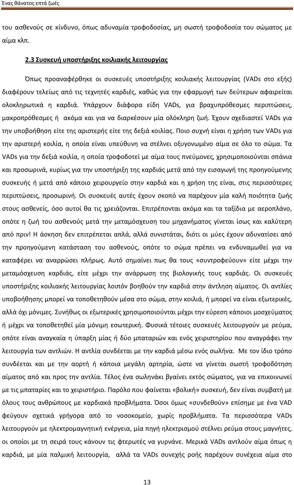 δεύτερων αφαιρείται ολοκληρωτικά η καρδιά. Υπάρχουν διάφορα είδη VADs, για βραχυπρόθεσμες περιπτώσεις, μακροπρόθεσμες ή ακόμα και για να διαρκέσουν μία ολόκληρη ζωή.