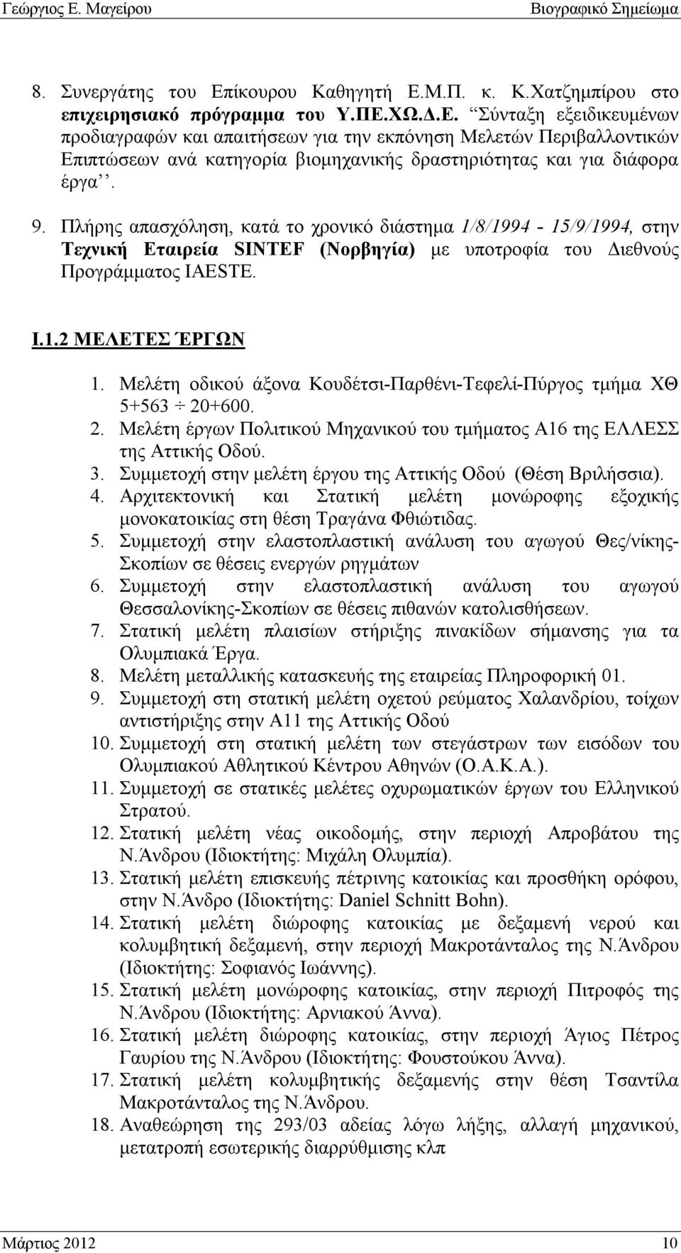 Μελέτη οδικού άξονα Κουδέτσι-Παρθένι-Τεφελί-Πύργος τμήμα ΧΘ 5+563 20+600. 2. Μελέτη έργων Πολιτικού Μηχανικού του τμήματος Α16 της ΕΛΛΕΣΣ της Αττικής Οδού. 3.