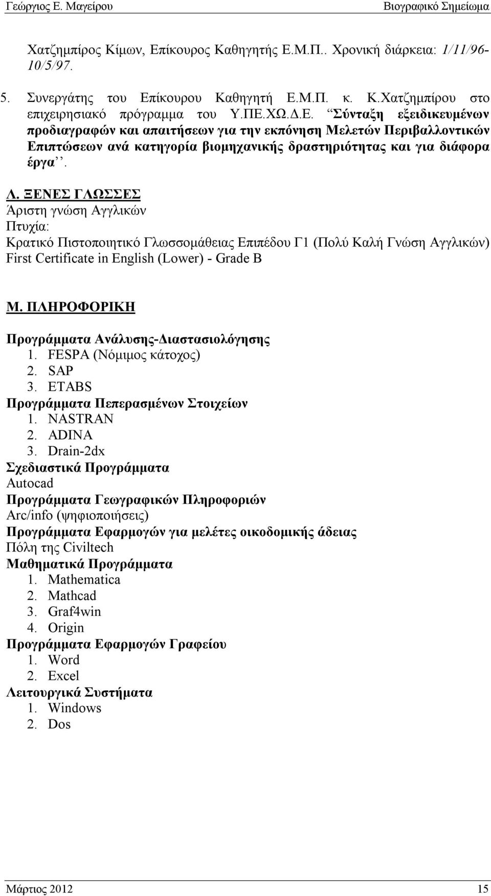 ΠΛΗΡΟΦΟΡΙΚΗ Προγράμματα Ανάλυσης-Διαστασιολόγησης 1. FESPA (Νόμιμος κάτοχος) 2. SAP 3. ETABS Προγράμματα Πεπερασμένων Στοιχείων 1. NASTRAN 2. ADINA 3.