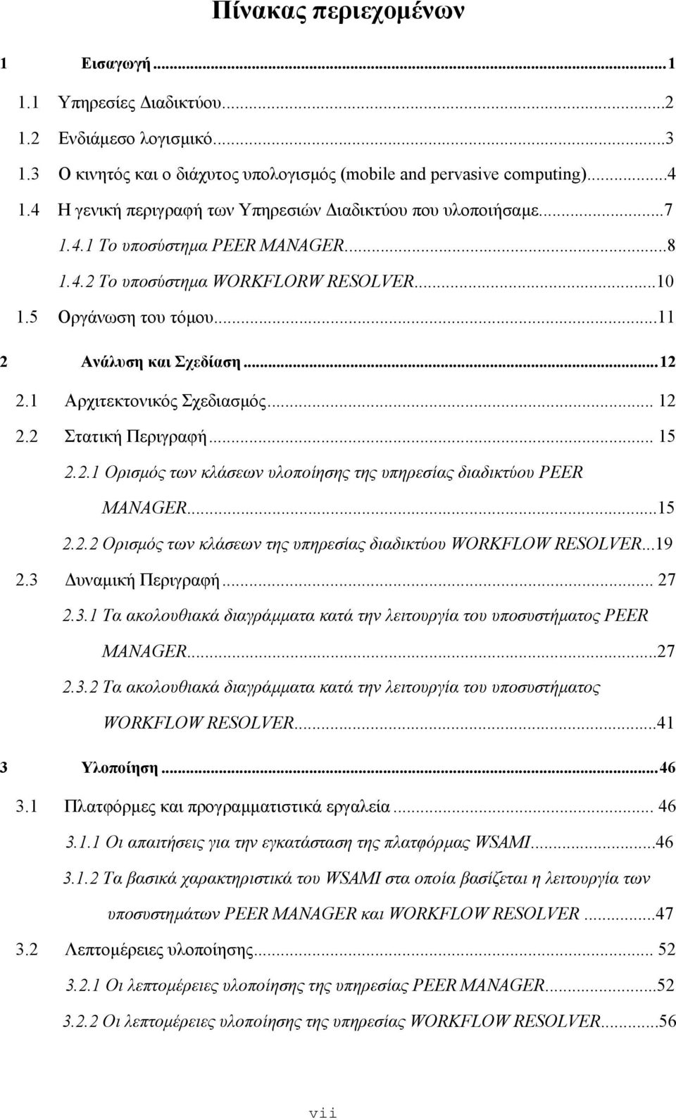 ..12 2.1 Αρχιτεκτονικός Σχεδιασµός... 12 2.2 Στατική Περιγραφή... 15 2.2.1 Ορισµός των κλάσεων υλοποίησης της υπηρεσίας διαδικτύου PEER MANAGER...15 2.2.2 Ορισµός των κλάσεων της υπηρεσίας διαδικτύου WORKFLOW RESOLVER.