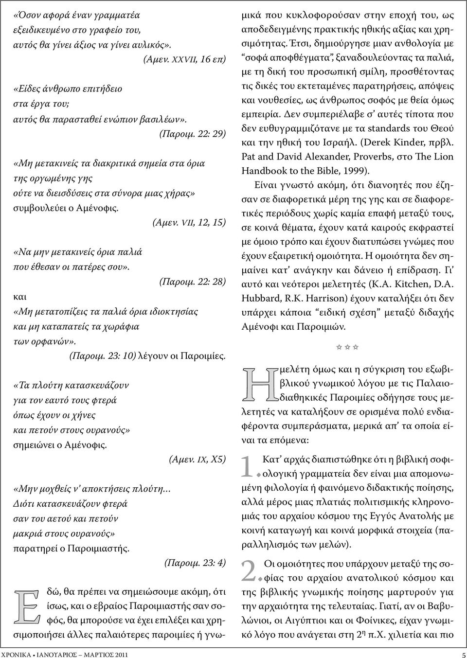 VII, 12, 15) «Να μην μετακινείς όρια παλιά που έθεσαν οι πατέρες σου». (Παροιμ. 22: 28) και «Μη μετατοπίζεις τα παλιά όρια ιδιοκτησίας και μη καταπατείς τα χωράφια των ορφανών». (Παροιμ. 23: 10) λέγουν οι Παροιμίες.