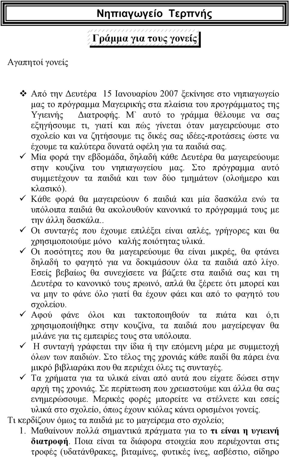 παιδιά σας. Μία φορά την εβδοµάδα, δηλαδή κάθε ευτέρα θα µαγειρεύουµε στην κουζίνα του νηπιαγωγείου µας. Στο πρόγραµµα αυτό συµµετέχουν τα παιδιά και των δύο τµηµάτων (ολοήµερο και κλασικό).