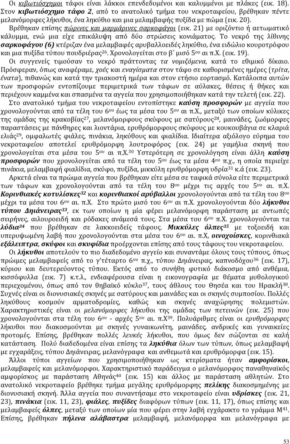 Βρέθηκαν επίσης πώρινες και μαρμάρινες σαρκοφάγοι (εικ. 21) με οριζόντιο ή αετωματικό κάλυμμα, ενώ μια είχε επικάλυψη από δύο στρώσεις κονιάματος.