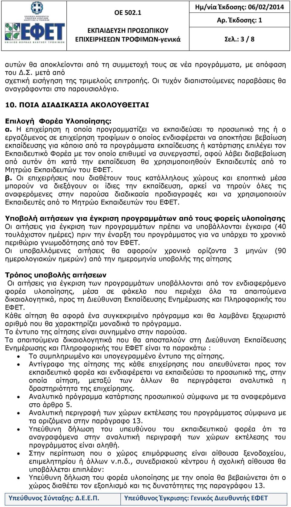 Η επιχείρηση η οποία προγραμματίζει να εκπαιδεύσει το προσωπικό της ή ο εργαζόμενος σε επιχείρηση τροφίμων ο οποίος ενδιαφέρεται να αποκτήσει βεβαίωση εκπαίδευσης για κάποιο από τα προγράμματα