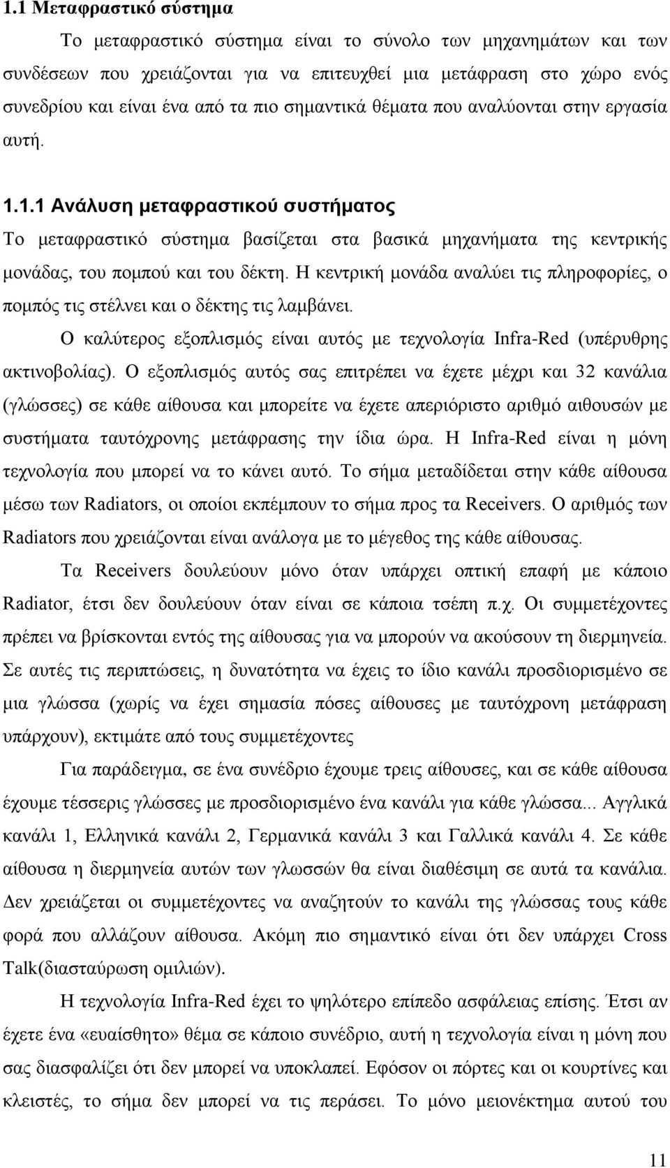 Η κεντρική μονάδα αναλύει τις πληροφορίες, ο πομπός τις στέλνει και ο δέκτης τις λαμβάνει. Ο καλύτερος εξοπλισμός είναι αυτός με τεχνολογία Infra-Red (υπέρυθρης ακτινοβολίας).