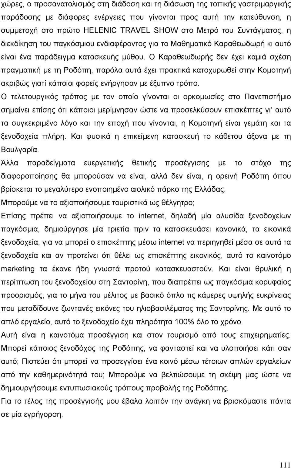 Ο Καραθεωδωρής δεν έχει καµιά σχέση πραγµατική µε τη Ροδόπη, παρόλα αυτά έχει πρακτικά κατοχυρωθεί στην Κοµοτηνή ακριβώς γιατί κάποιοι φορείς ενήργησαν µε έξυπνο τρόπο.