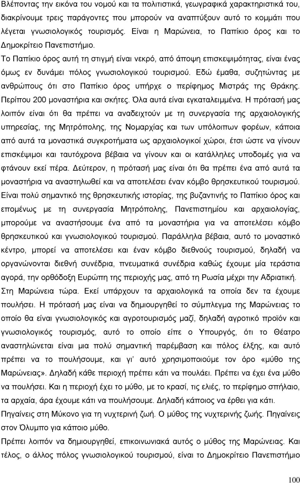 Εδώ έµαθα, συζητώντας µε ανθρώπους ότι στο Παπίκιο όρος υπήρχε ο περίφηµος Μιστράς της Θράκης. Περίπου 200 µοναστήρια και σκήτες. Όλα αυτά είναι εγκαταλειµµένα.