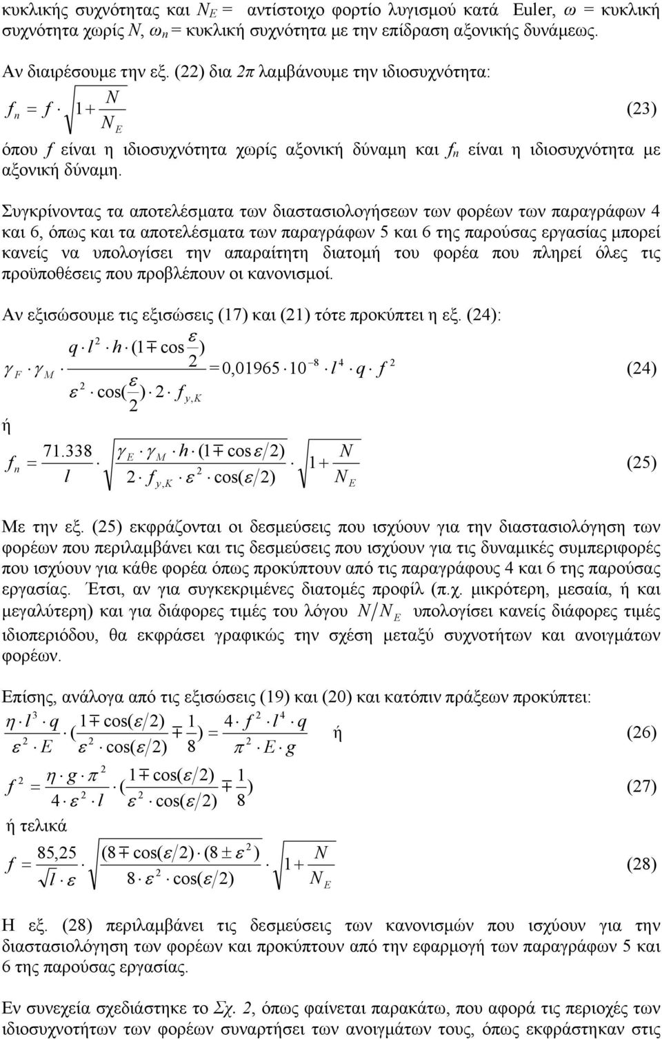 Συγκρίνοντας τα αποτελέσµατα των διαστασιολογήσεων των φορέων των παραγράφων 4 και 6, όπως και τα αποτελέσµατα των παραγράφων 5 και 6 της παρούσας εργασίας µπορεί κανείς να υπολογίσει την απαραίτητη