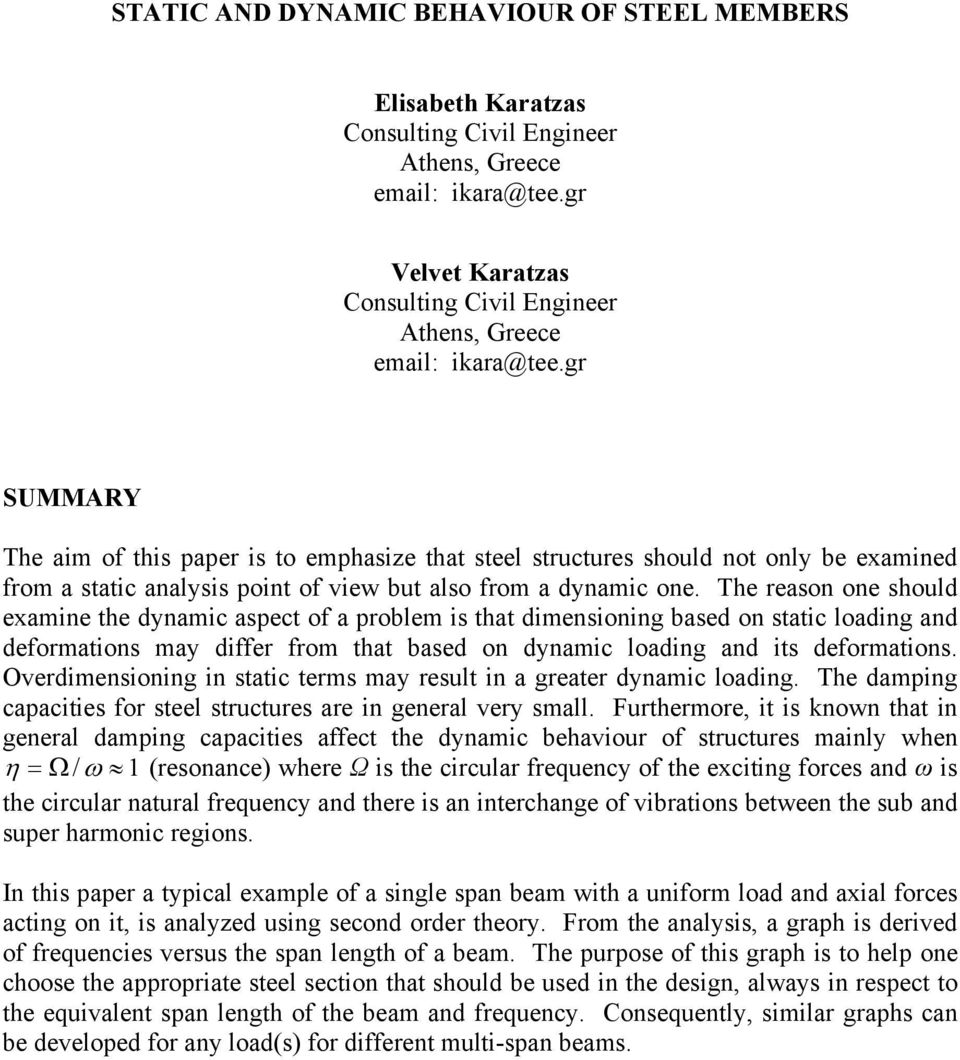 The reason one should examine the dynamic aspect of a problem is that dimensioning based on static loading and deformations may differ from that based on dynamic loading and its deformations.