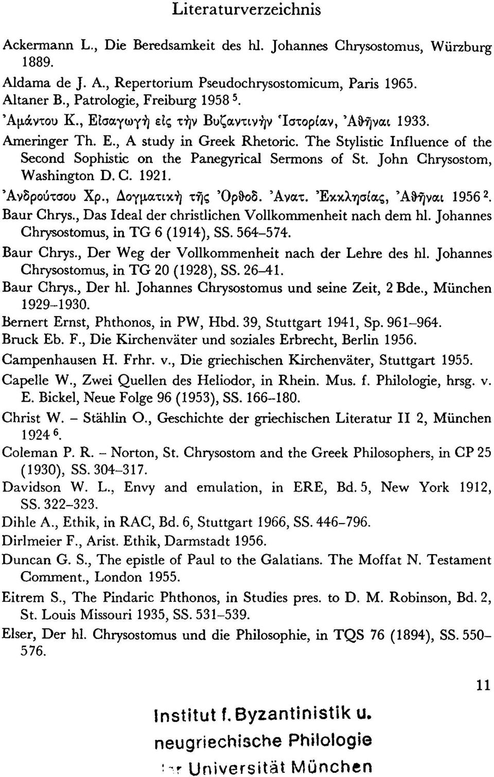 The Stylistic Influence of the Second Sophistic on the Panegyrical Sermons of St. John Chrysostom, Washington D. G. 1921. Ανδρούτσου Χρ., Δογματική της Όρθ-οδ. 5 Ανατ. Εκκλησίας, Αθήναι 1956 2.