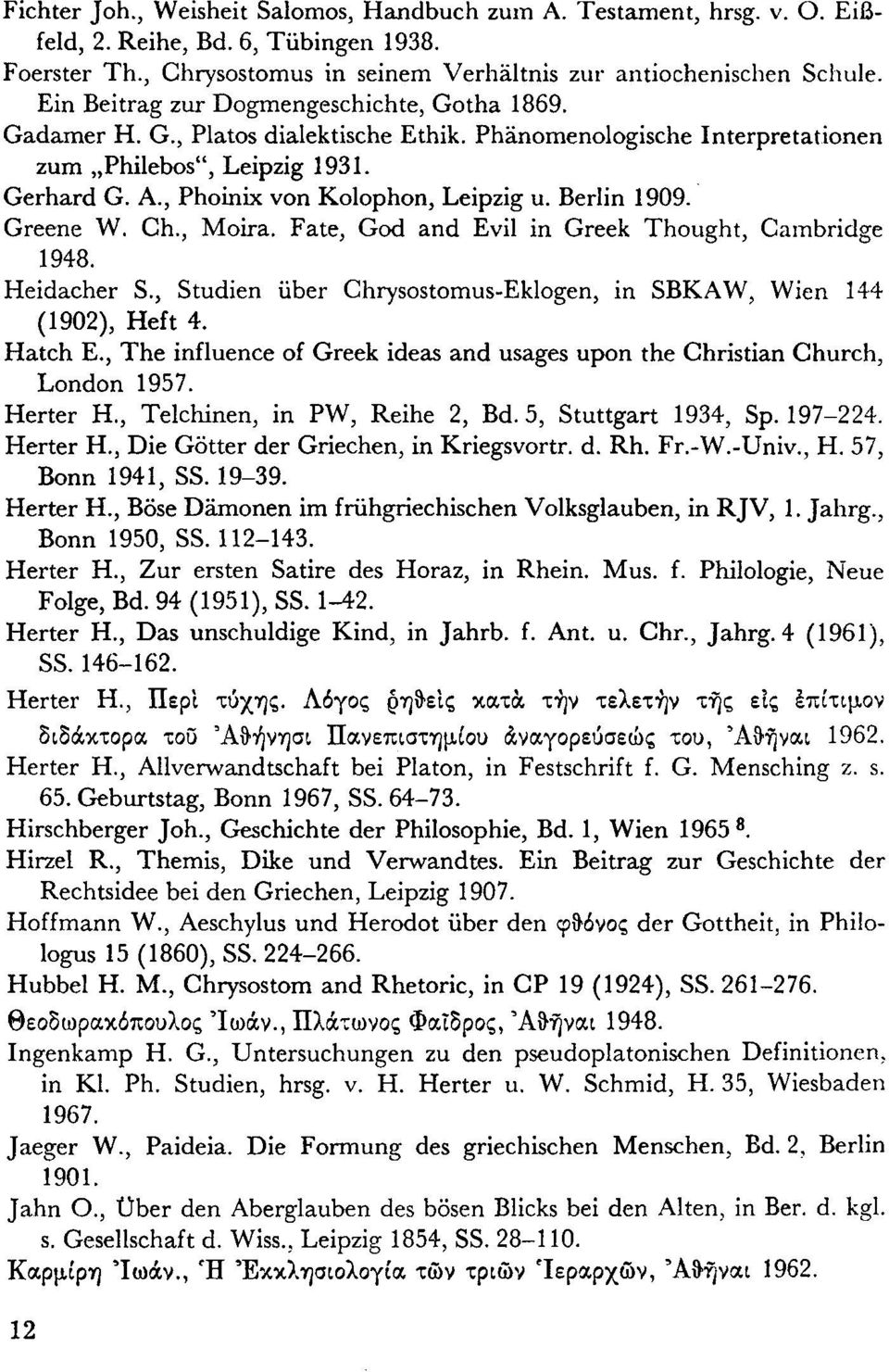 Berlin 1909. Greene W. Ch., Moira. Fate, God and Evil in Greek Thought, Cambridge 1948. Heidacher S., Studien über Chrysostomus-Eklogen, in SBKAW, Wien 144 (1902), Heft 4. Hatch E.