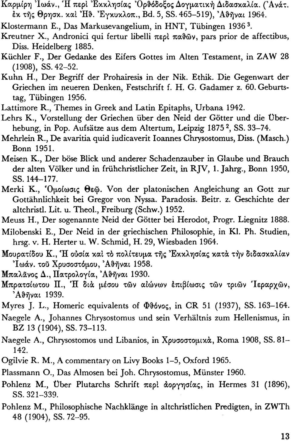 Kuhn H., Der Begriff der Prohairesis in der Nik. Ethik. Die Gegenwart der Griechen im neueren Denken, Festschrift f. H. G. Gadamer z. 60. Geburtstag, Tübingen 1956. Lattimore R.