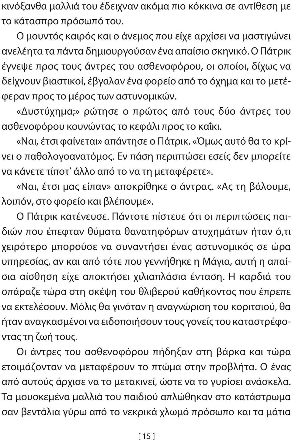 Ο Πάτρικ έγνεψε προς τους άντρες του ασθενοφόρου, οι οποίοι, δίχως να δείχνουν βιαστικοί, έβγαλαν ένα φορείο από το όχημα και το μετέφεραν προς το μέρος των αστυνομικών.