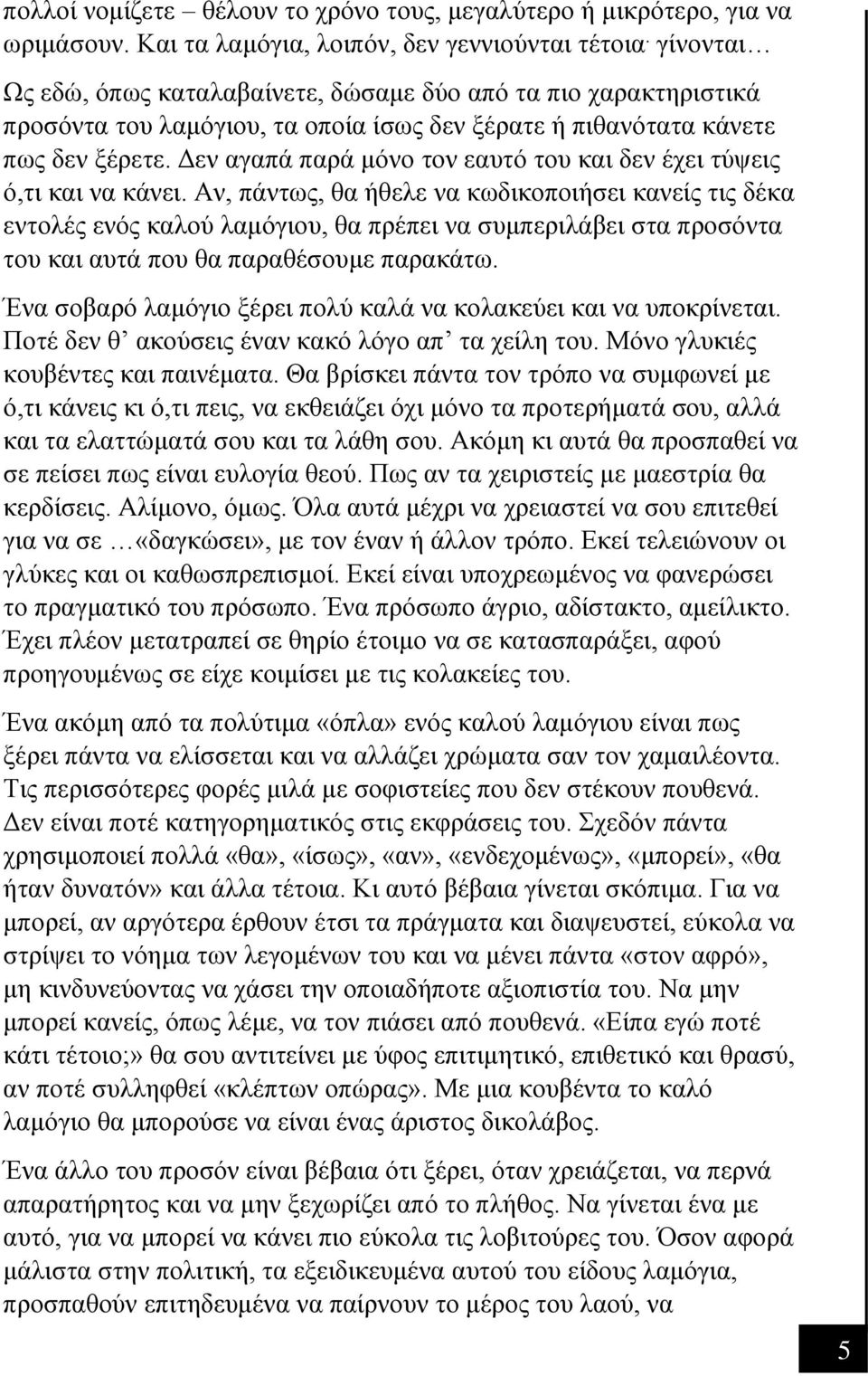 Δεν αγαπά παρά μόνο τον εαυτό του και δεν έχει τύψεις ό,τι και να κάνει.