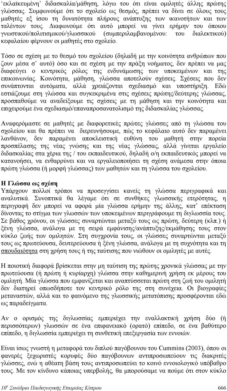 Διαφωνούμε ότι αυτό μπορεί να γίνει ερήμην του όποιου γνωστικού/πολιτισμικού/γλωσσικού (συμπεριλαμβανομένου: του διαλεκτικού) κεφαλαίου φέρνουν οι μαθητές στο σχολείο.