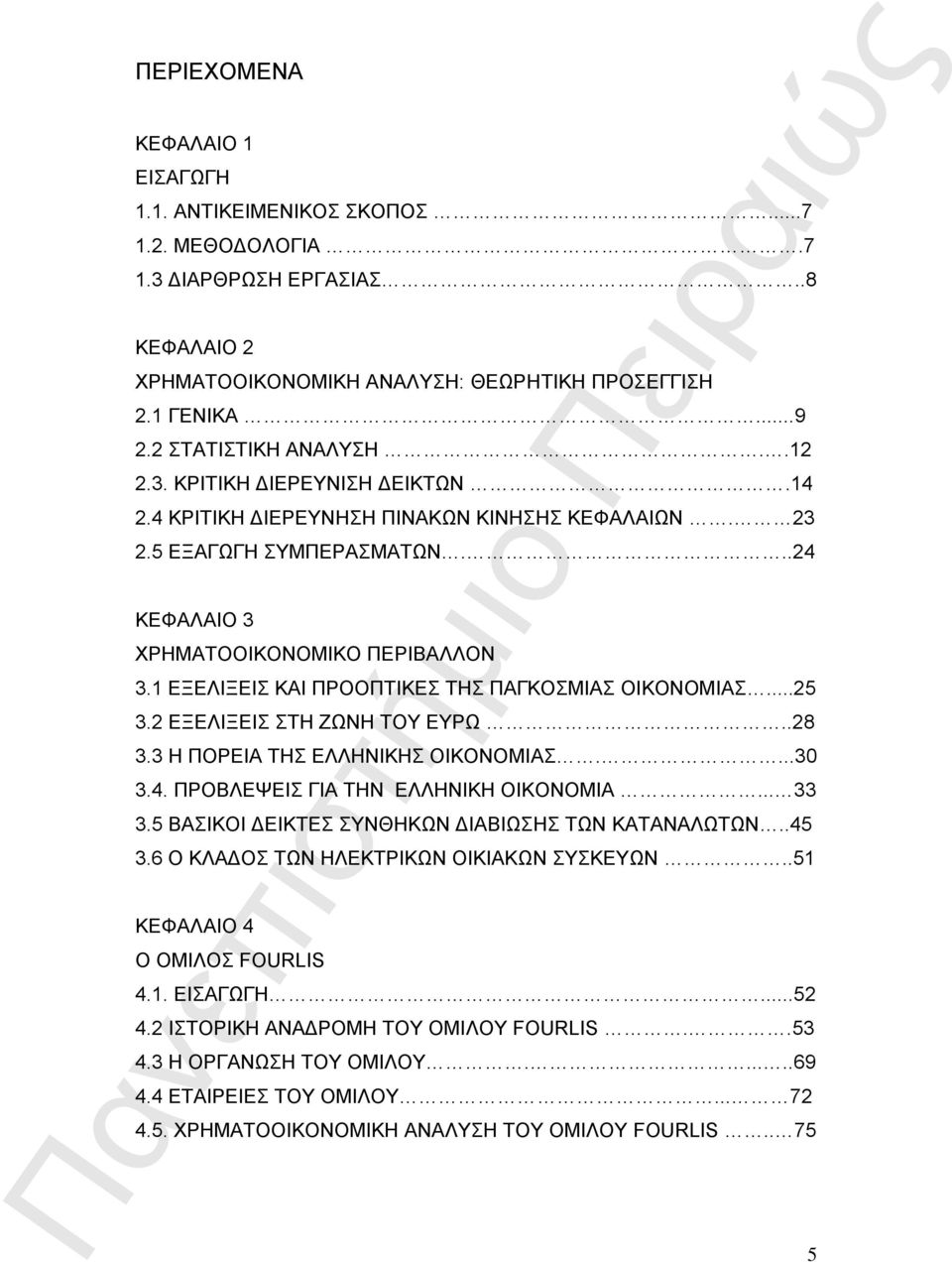 1 ΕΞΕΛΙΞΕΙΣ ΚΑΙ ΠΡΟΟΠΤΙΚΕΣ ΤΗΣ ΠΑΓΚΟΣΜΙΑΣ ΟΙΚΟΝΟΜΙΑΣ...25 3.2 ΕΞΕΛΙΞΕΙΣ ΣΤΗ ΖΩΝΗ ΤΟΥ ΕΥΡΩ..28 3.3 Η ΠΟΡΕΙΑ ΤΗΣ ΕΛΛΗΝΙΚΗΣ ΟΙΚΟΝΟΜΙΑΣ....30 3.4. ΠΡΟΒΛΕΨΕΙΣ ΓΙΑ ΤΗΝ ΕΛΛΗΝΙΚΗ ΟΙΚΟΝΟΜΙΑ... 33 3.