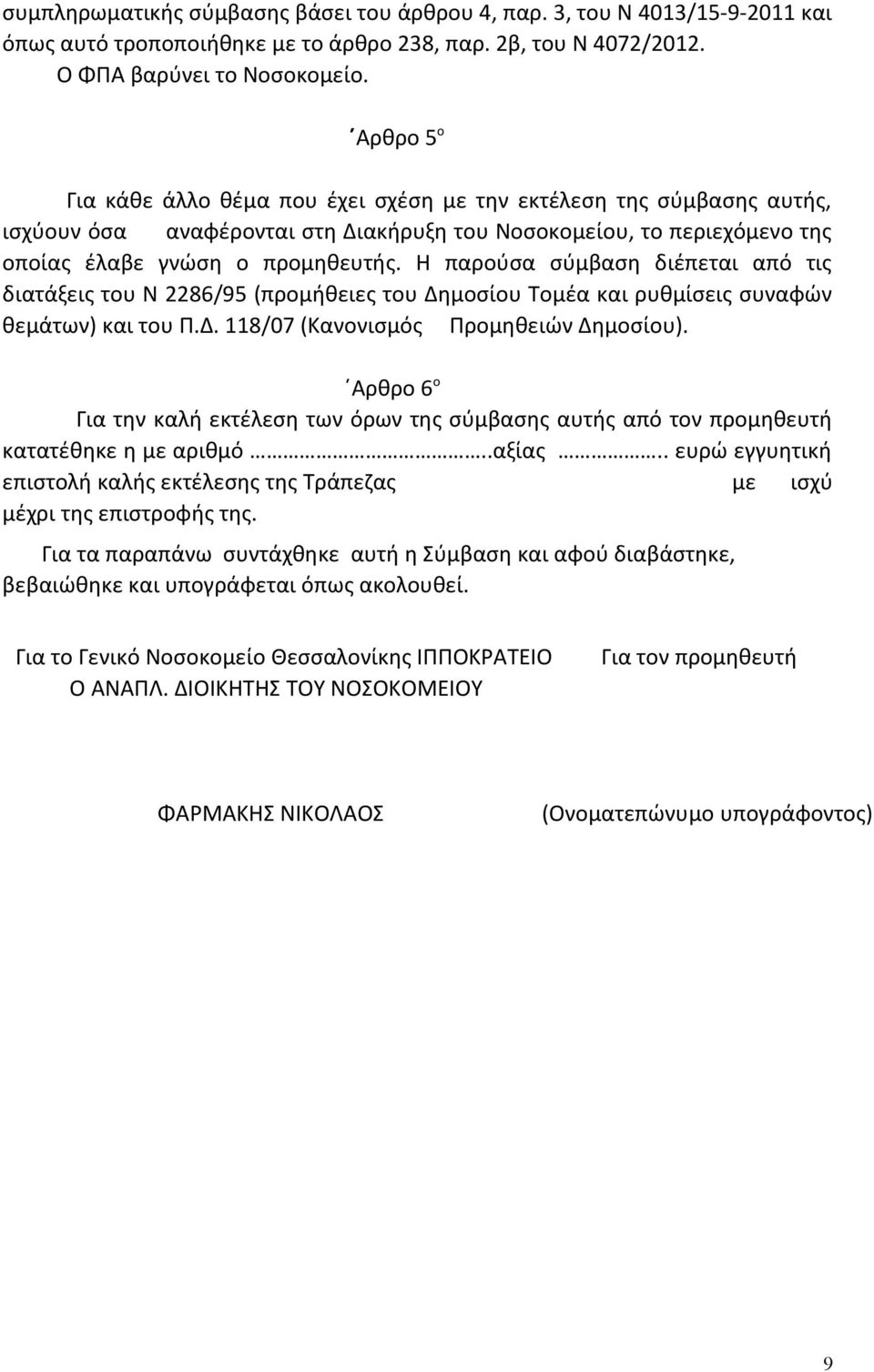 Η παρούσα σύμβαση διέπεται από τις διατάξεις του Ν 2286/95 (προμήθειες του Δημοσίου Τομέα και ρυθμίσεις συναφών θεμάτων) και του Π.Δ. 118/07 (Κανονισμός Προμηθειών Δημοσίου).