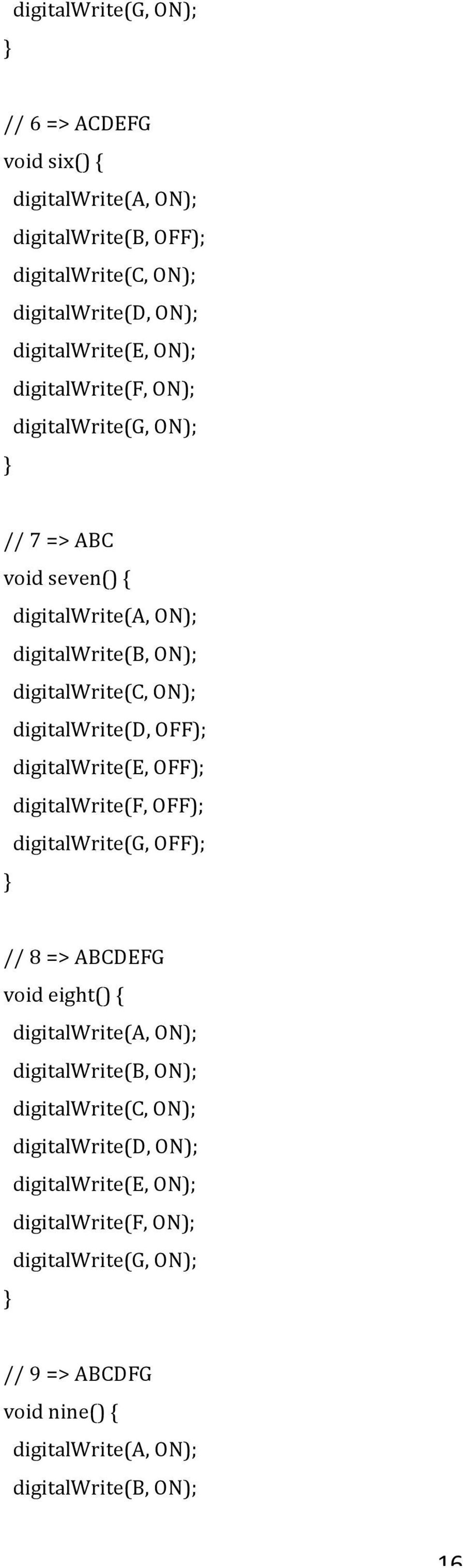 digitalwrite(e, OFF); digitalwrite(f, OFF); digitalwrite(g, OFF); // 8 => ABCDEFG void eight() { digitalwrite(a, ON); digitalwrite(b, ON); digitalwrite(c,