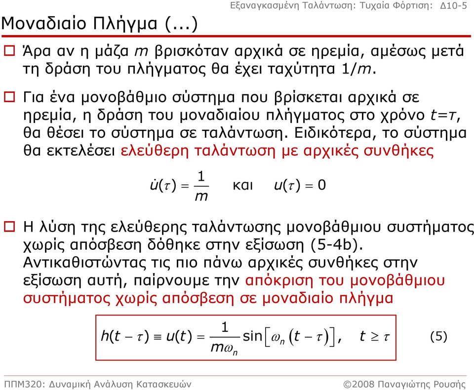 Ειδικότερα, το σύστημα θα εκτελέσει ελεύθερη ταλάντωση με αρχικές συνθήκες 1 u () τ = και u( τ) = 0 m Η λύση της ελεύθερης ταλάντωσης μονοβάθμιου συστήματος χωρίς απόσβεση