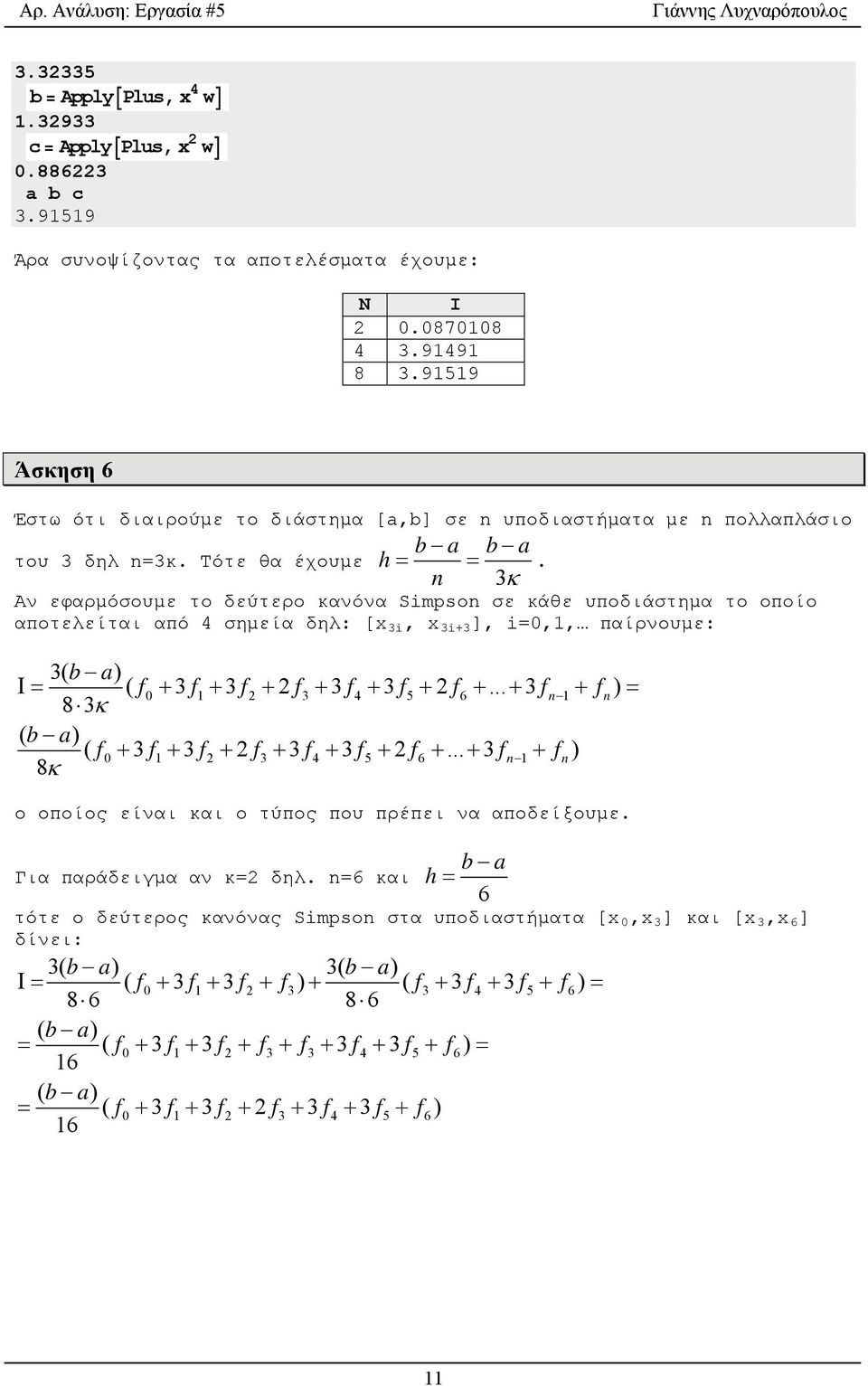 n 3 Αν εφαρμόσουμε το δεύτερο κανόνα Simpson σε κάθε υποδιάστημα το οποίο αποτελείται από 4 σημεία δηλ: [x 3i, x 3i+3 ], i=0,1, παίρνουμε: 3( b a) ( f0 3 f1 3 f2 2 f3 3 f4 3 f5 2 f6.