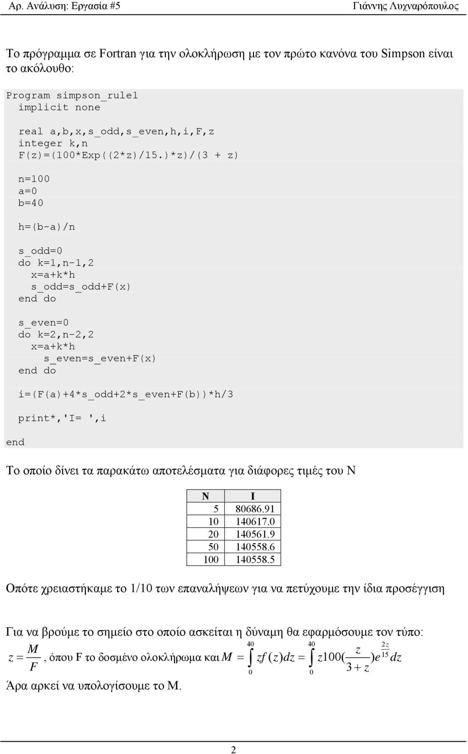 )*z)/(3 + z) n=100 a=0 b=40 h=(b-a)/n s_odd=0 do k=1,n-1,2 x=a+k*h s_odd=s_odd+f(x) s_even=0 do k=2,n-2,2 x=a+k*h s_even=s_even+f(x) i=(f(a)+4*s_odd+2*s_even+f(b))*h/3 print*,'i= ',i Το οποίο δίνει