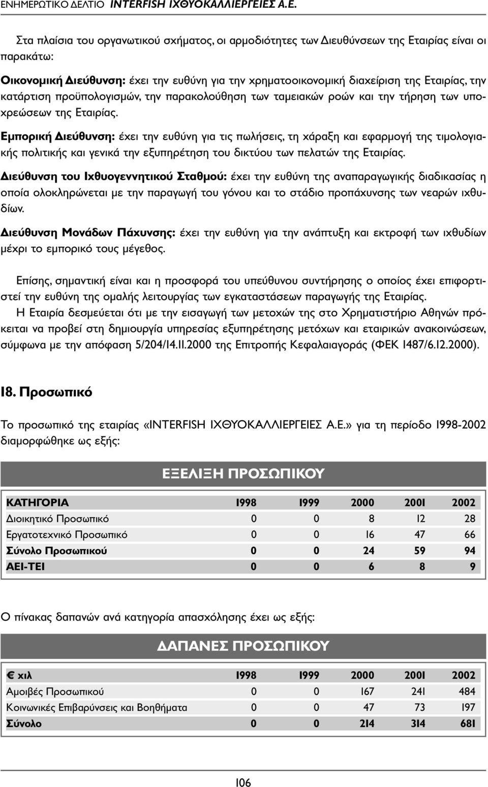 Εµπορική ιεύθυνση: έχει την ευθύνη για τις πωλήσεις, τη χάραξη και εφαρµογή της τιµολογιακής πολιτικής και γενικά την εξυπηρέτηση του δικτύου των πελατών της Εταιρίας.