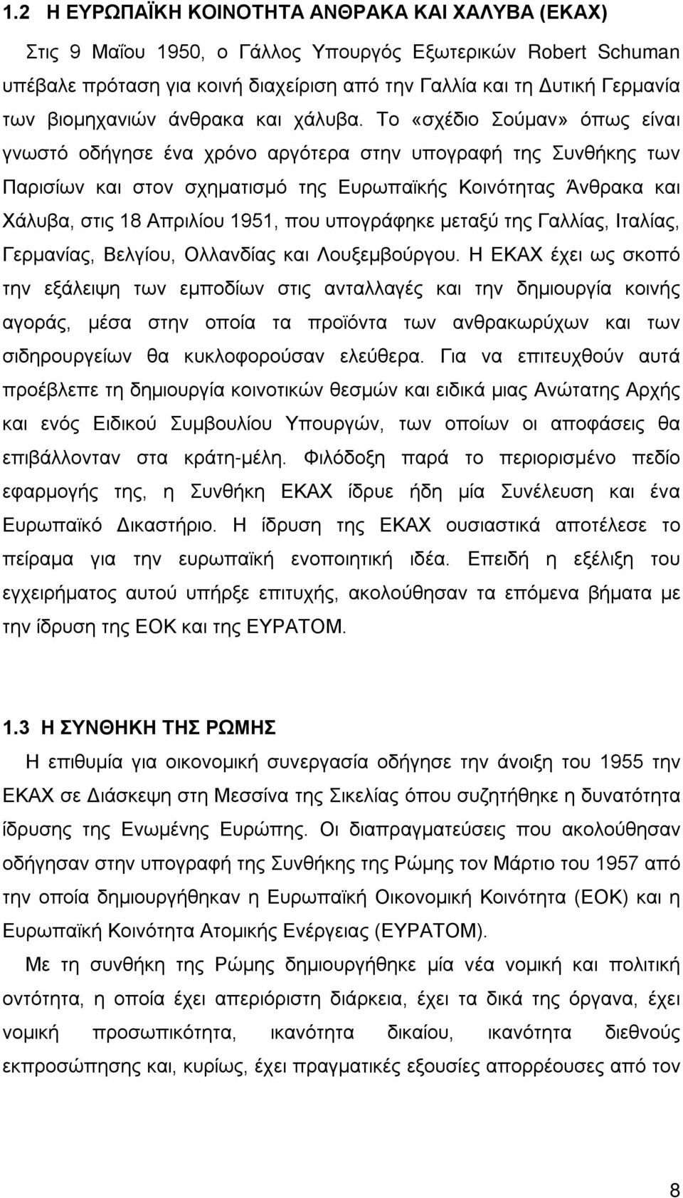 Το «σχέδιο Σούμαν» όπως είναι γνωστό οδήγησε ένα χρόνο αργότερα στην υπογραφή της Συνθήκης των Παρισίων και στον σχηματισμό της Ευρωπαϊκής Κοινότητας Άνθρακα και Χάλυβα, στις 18 Απριλίου 1951, που