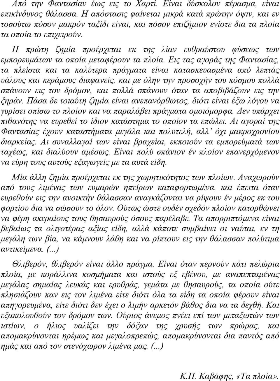 Η πρώτη ζημία προέρχεται εκ της λίαν ευθραύστου φύσεως των εμπορευμάτων τα οποία μεταφέρουν τα πλοία.