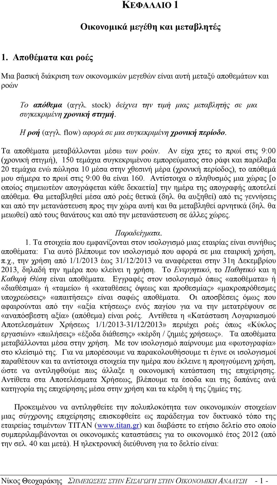 Αν είχα χτες το πρωί στις 9:00 (χρονική στιγμή), 150 τεμάχια συγκεκριμένου εμπορεύματος στο ράφι και παρέλαβα 20 τεμάχια ενώ πώλησα 10 μέσα στην χθεσινή μέρα (χρονική περίοδος), το απόθεμά μου σήμερα