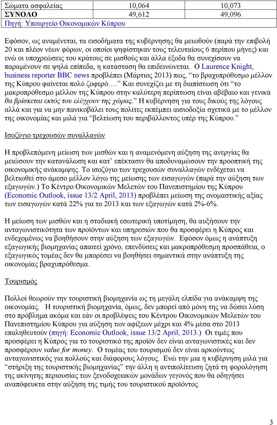 Ο Laurence Knight, business reporter BBC news προβλέπει (Μάρτιος 2013) πως, το βραχυπρόθεσµο µέλλον της Κύπρου φαίνεται πολύ ζοφερό.