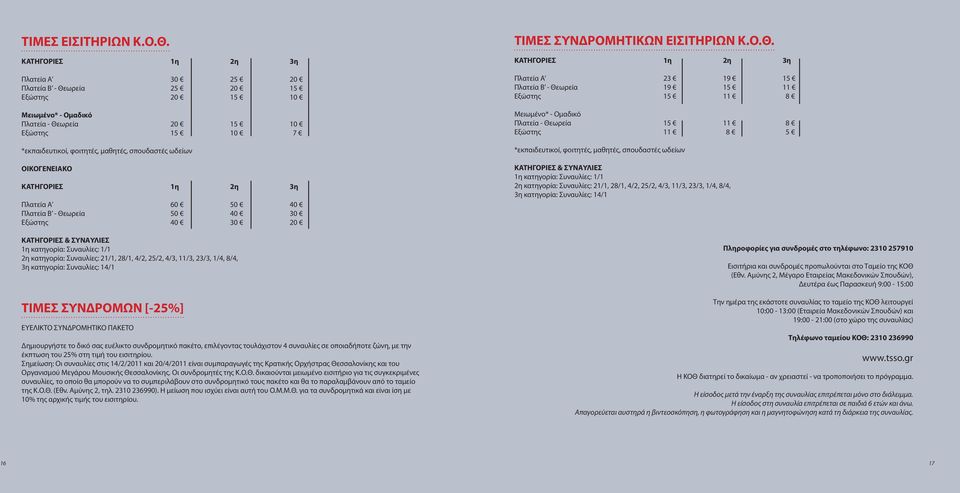 ωδείων ΟΙΚΟΓΕΝΕΙΑΚΟ ΚΑΤΗΓΟΡΙΕΣ 1η 2η 3η Πλατεία Α 60 50 40 Πλατεία Β - Θεωρεία 50 40 30 Εξώστης 40 30 20 ΚΑΤΗΓΟΡΙΕΣ & ΣΥΝΑΥΛΙΕΣ 1η κατηγορία: Συναυλίες: 1/1 2η κατηγορία: Συναυλίες: 21/1, 28/1, 4/2,