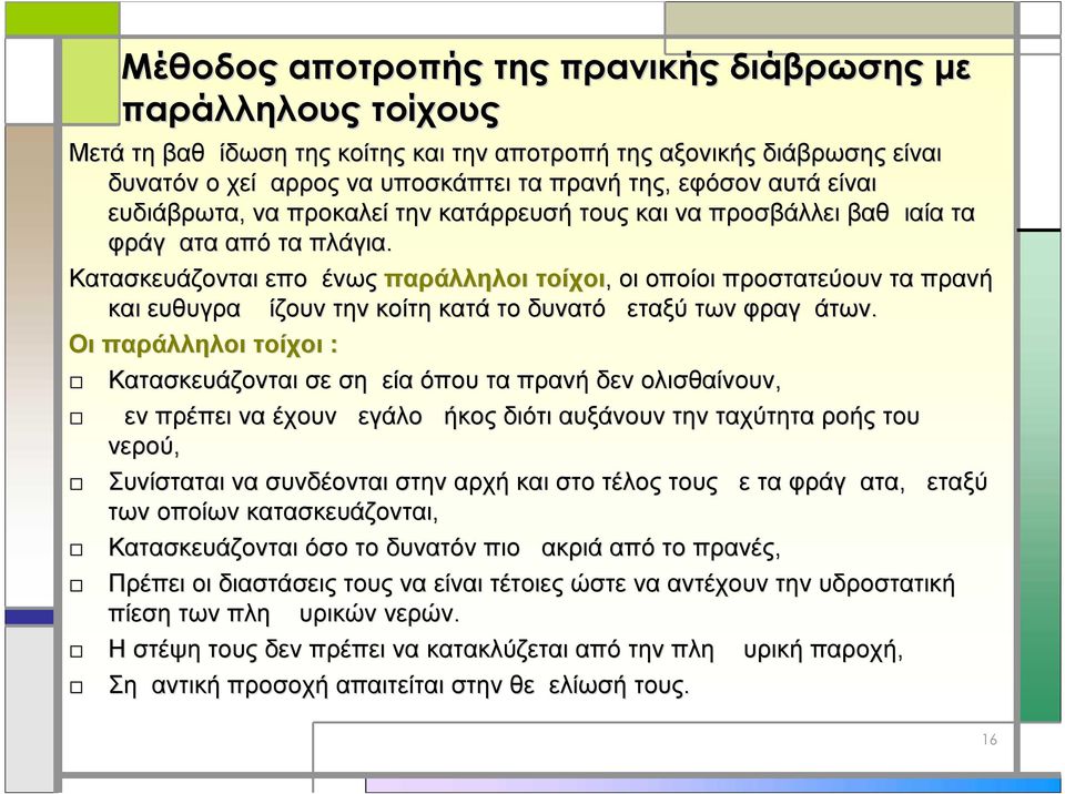 Κατασκευάζονται επομένως παράλληλοι τοίχοι, οι οποίοι προστατεύουν τα πρανή και ευθυγραμμίζουν την κοίτη κατά το δυνατό μεταξύ των φραγμάτων.